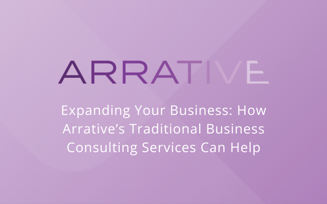 Expanding Your Business: How Arrative’s Traditional Business Consulting Services Can Help